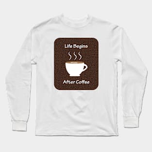 Life Begins After Coffee Long Sleeve T-Shirt